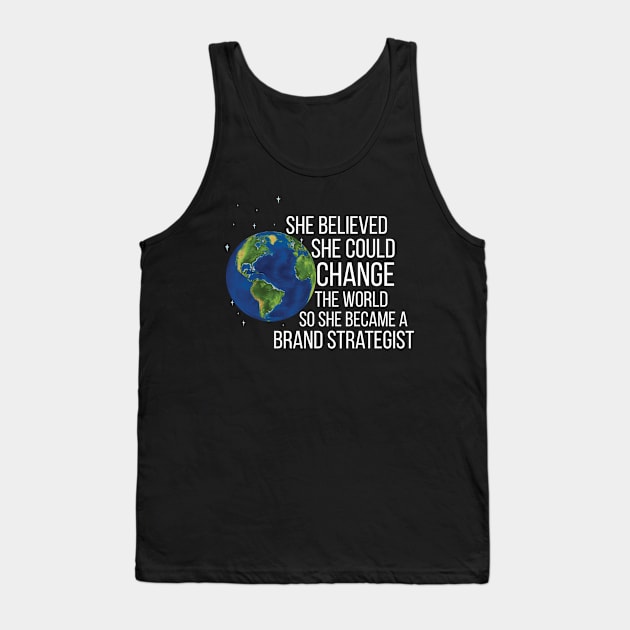 She Believed She Could Change The World So She Became A Brand Strategist Tank Top by Saimarts